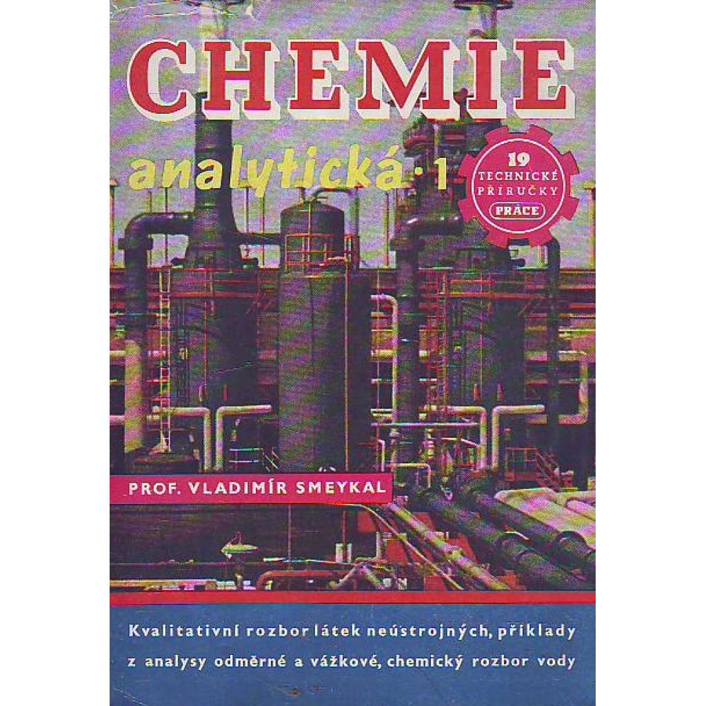 Chemie analytická. [Část] 1, Kvalitativní rozbor látek neústrojných. Příkl. z analysy odměrné a vážkové. Chemický rozbor vody (edice: Technické příručky Práce, sv. 19) [přírodní vědy, chemie]